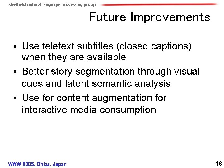 Future Improvements • Use teletext subtitles (closed captions) when they are available • Better