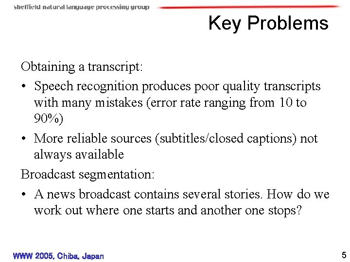 Key Problems Obtaining a transcript: • Speech recognition produces poor quality transcripts with many