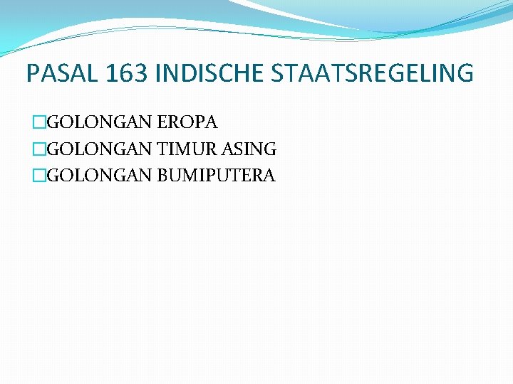 PASAL 163 INDISCHE STAATSREGELING �GOLONGAN EROPA �GOLONGAN TIMUR ASING �GOLONGAN BUMIPUTERA 