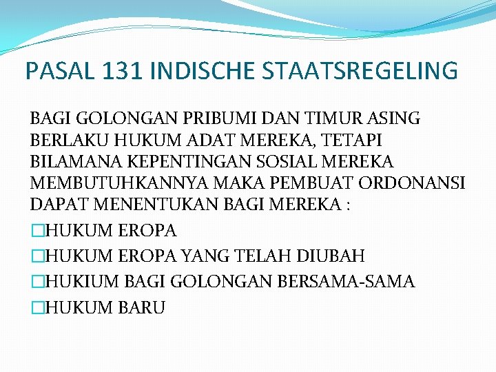 PASAL 131 INDISCHE STAATSREGELING BAGI GOLONGAN PRIBUMI DAN TIMUR ASING BERLAKU HUKUM ADAT MEREKA,