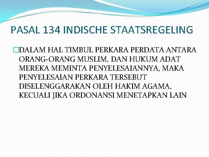 PASAL 134 INDISCHE STAATSREGELING �DALAM HAL TIMBUL PERKARA PERDATA ANTARA ORANG-ORANG MUSLIM, DAN HUKUM