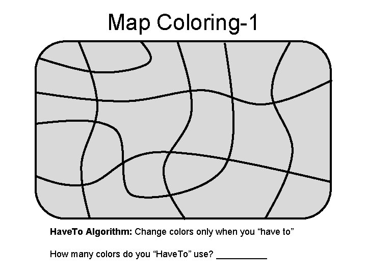 Map Coloring-1 Have. To Algorithm: Change colors only when you “have to” How many