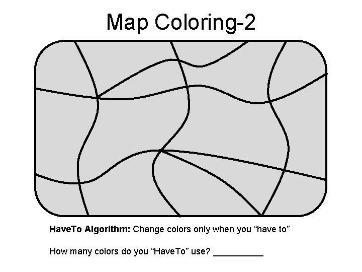 Map Coloring-2 Have. To Algorithm: Change colors only when you “have to” How many