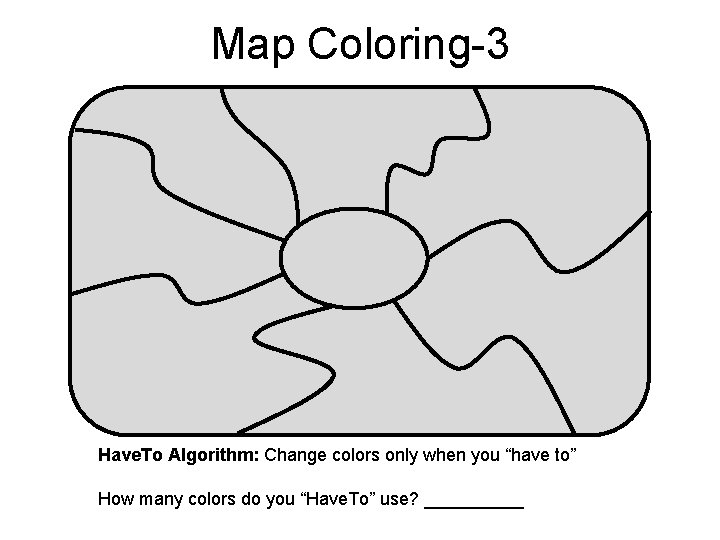 Map Coloring-3 Have. To Algorithm: Change colors only when you “have to” How many