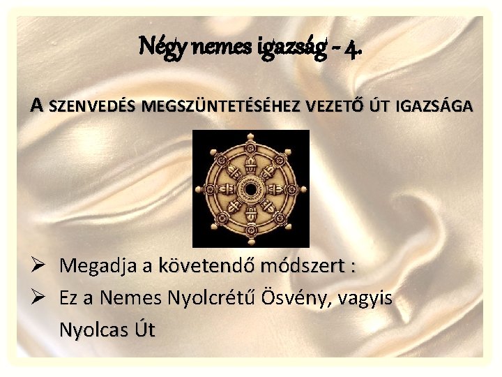 Négy nemes igazság - 4. A SZENVEDÉS MEGSZÜNTETÉSÉHEZ VEZETŐ ÚT IGAZSÁGA Ø Megadja a