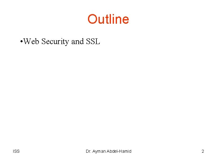 Outline • Web Security and SSL ISS Dr. Ayman Abdel-Hamid 2 