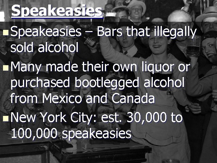 Speakeasies n Speakeasies – Bars that illegally sold alcohol n Many made their own