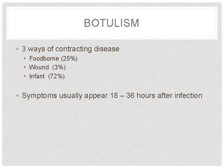 BOTULISM • 3 ways of contracting disease • Foodborne (25%) • Wound (3%) •