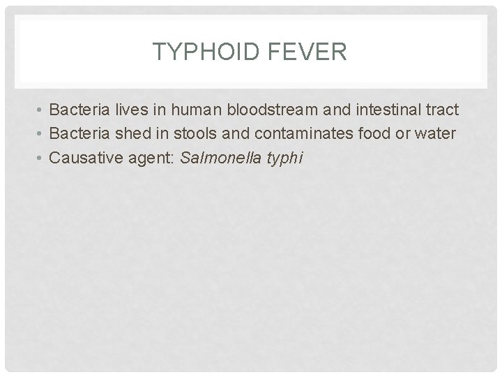 TYPHOID FEVER • Bacteria lives in human bloodstream and intestinal tract • Bacteria shed