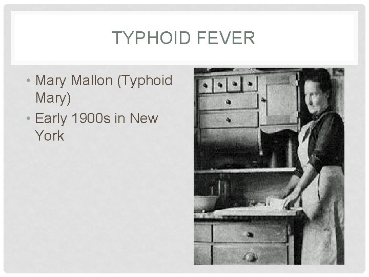 TYPHOID FEVER • Mary Mallon (Typhoid Mary) • Early 1900 s in New York