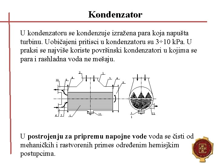 Kondenzator U kondenzatoru se kondenzuje izražena para koja napušta turbinu. Uobičajeni pritisci u kondenzatoru