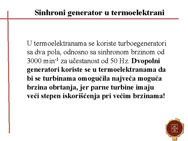 Sinhroni generator u termoelektrani U termoelektranama se koriste turboegeneratori sa dva pola, odnosno sa