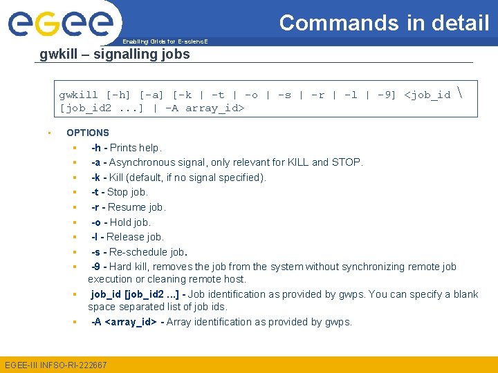 Commands in detail Enabling Grids for E-scienc. E gwkill – signalling jobs gwkill [-h]