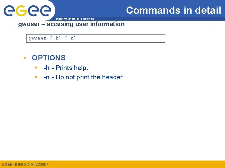 Commands in detail Enabling Grids for E-scienc. E gwuser – accesing user information gwuser