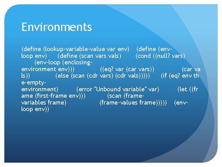 Environments (define (lookup-variable-value var env) (define (envloop env) (define (scan vars vals) (cond ((null?