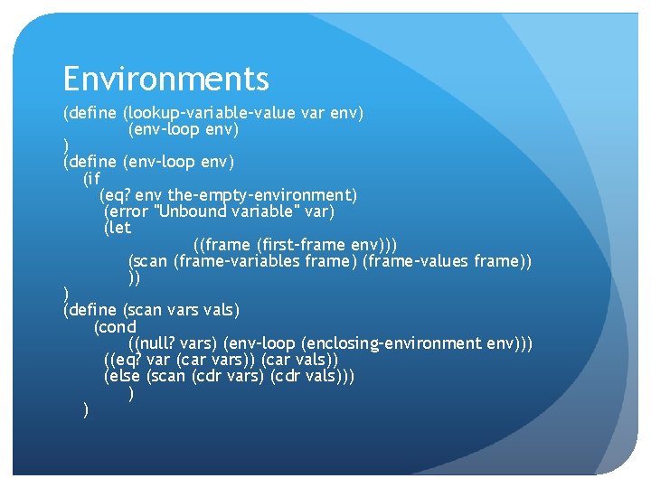 Environments (define (lookup-variable-value var env) (env-loop env) ) (define (env-loop env) (if (eq? env