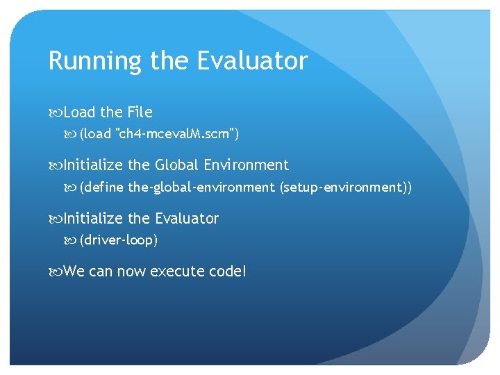 Running the Evaluator Load the File (load "ch 4 -mceval. M. scm") Initialize the