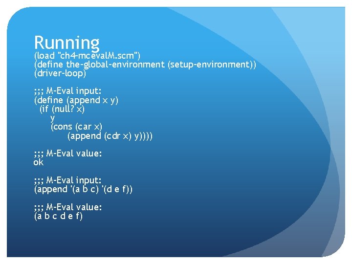 Running (load "ch 4 -mceval. M. scm") (define the-global-environment (setup-environment)) (driver-loop) ; ; ;