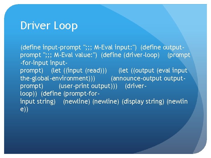 Driver Loop (define input-prompt "; ; ; M-Eval input: ") (define outputprompt "; ;