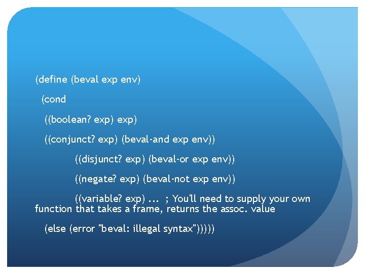 (define (beval exp env) (cond ((boolean? exp) ((conjunct? exp) (beval-and exp env)) ((disjunct? exp)