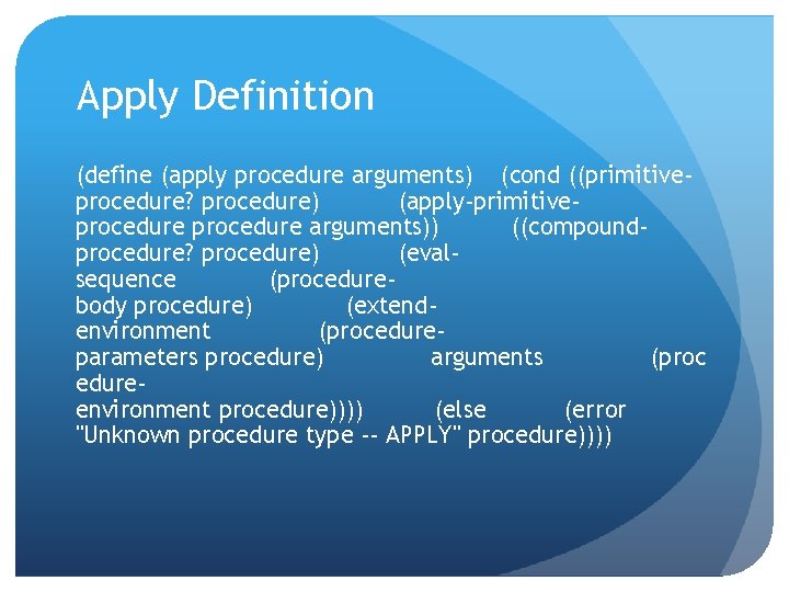 Apply Definition (define (apply procedure arguments) (cond ((primitiveprocedure? procedure) (apply-primitiveprocedure arguments)) ((compoundprocedure? procedure) (evalsequence