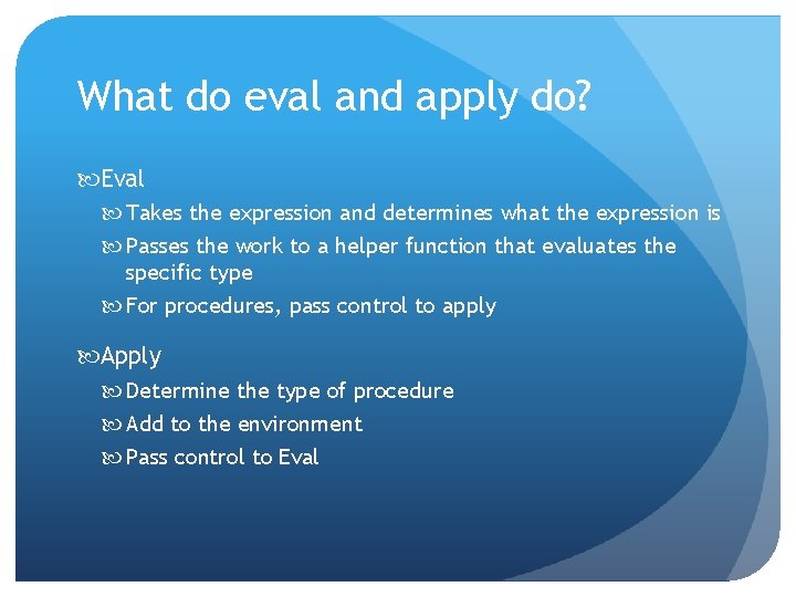 What do eval and apply do? Eval Takes the expression and determines what the