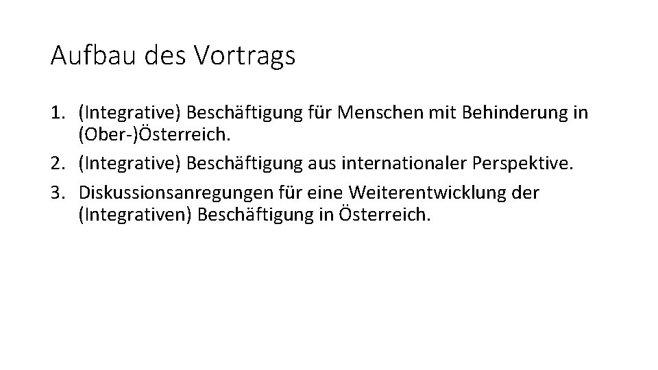 Aufbau des Vortrags 1. (Integrative) Beschäftigung für Menschen mit Behinderung in (Ober-)Österreich. 2. (Integrative)