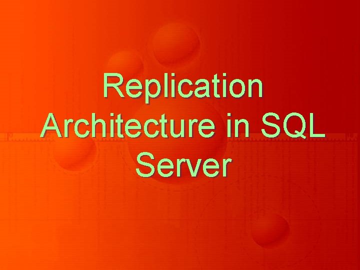 Replication Architecture in SQL Server Replication Architecture in SQL Server