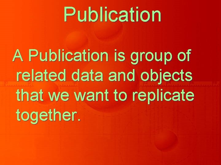 Publication A Publication is group of related data and objects that we want to Publication A Publication is group of related data and objects that we want to
