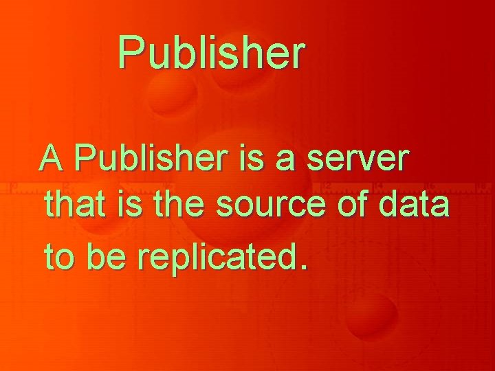 Publisher A Publisher is a server that is the source of data to be Publisher A Publisher is a server that is the source of data to be