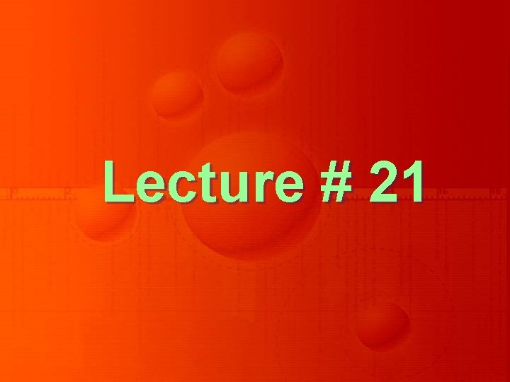 Lecture # 21 Lecture # 21