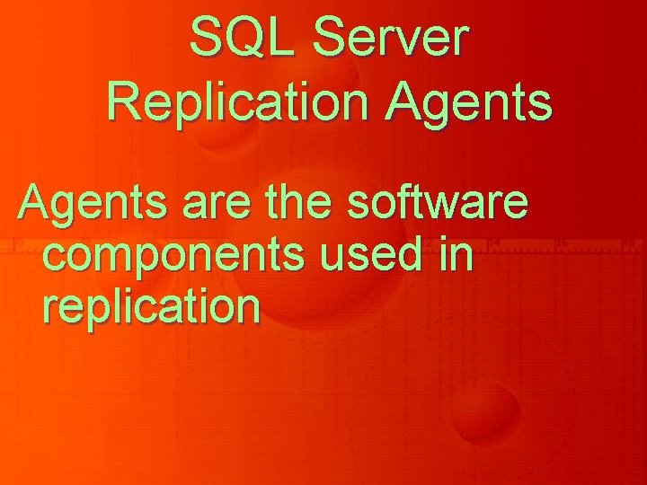 SQL Server Replication Agents are the software components used in replication SQL Server Replication Agents are the software components used in replication
