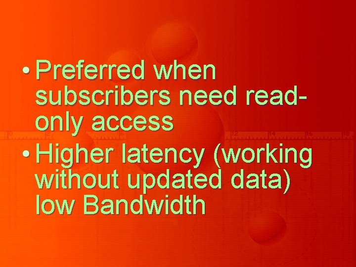 • Preferred when subscribers need readonly access • Higher latency (working without updated • Preferred when subscribers need readonly access • Higher latency (working without updated