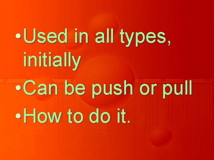 • Used in all types, initially • Can be push or pull • • Used in all types, initially • Can be push or pull •