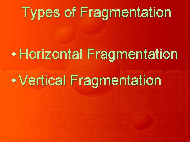 Types of Fragmentation • Horizontal Fragmentation • Vertical Fragmentation Types of Fragmentation • Horizontal Fragmentation • Vertical Fragmentation