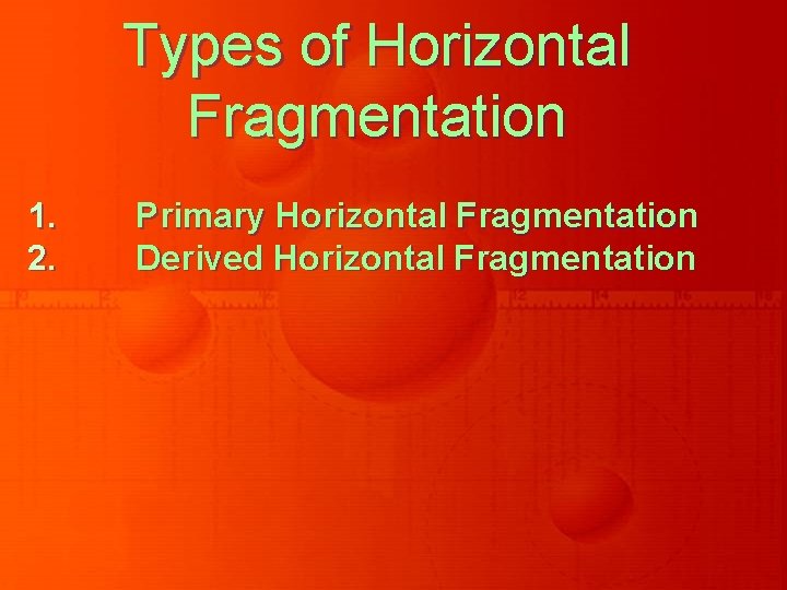 Types of Horizontal Fragmentation 1. 2. Primary Horizontal Fragmentation Derived Horizontal Fragmentation Types of Horizontal Fragmentation 1. 2. Primary Horizontal Fragmentation Derived Horizontal Fragmentation