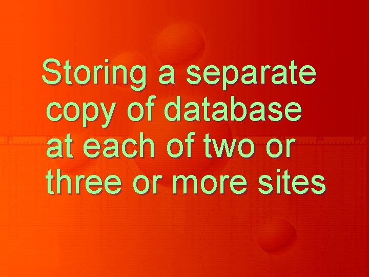 Storing a separate copy of database at each of two or three or more Storing a separate copy of database at each of two or three or more
