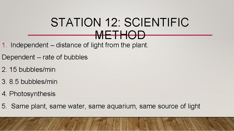 STATION 12: SCIENTIFIC METHOD 1. Independent – distance of light from the plant. Dependent