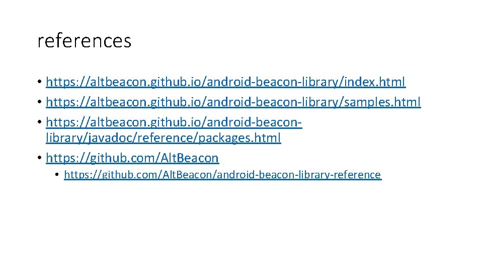 references • https: //altbeacon. github. io/android-beacon-library/index. html • https: //altbeacon. github. io/android-beacon-library/samples. html •