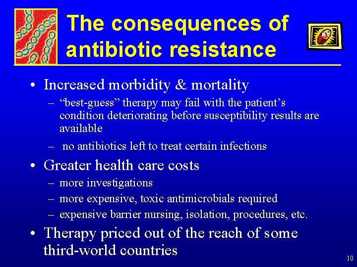 The consequences of antibiotic resistance • Increased morbidity & mortality – “best-guess” therapy may