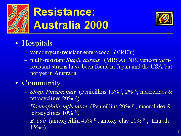 Resistance: Australia 2000 • Hospitals – vancomycin-resistant enterococci (VRE’s) – multi-resistant Staph. aureus (MRSA)