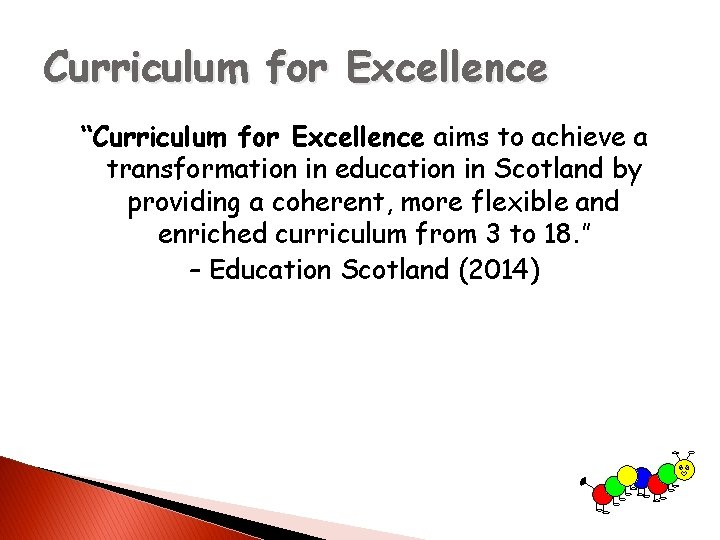 Curriculum for Excellence “Curriculum for Excellence aims to achieve a transformation in education in