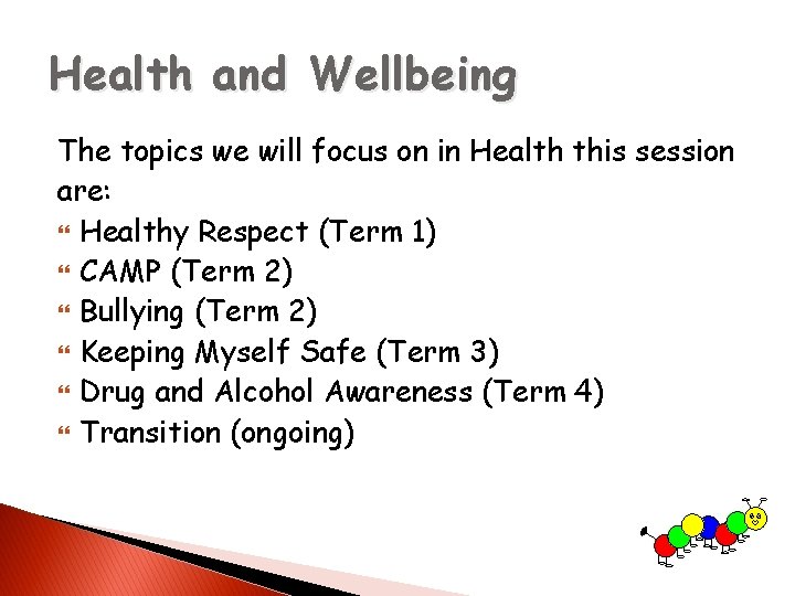 Health and Wellbeing The topics we will focus on in Health this session are: