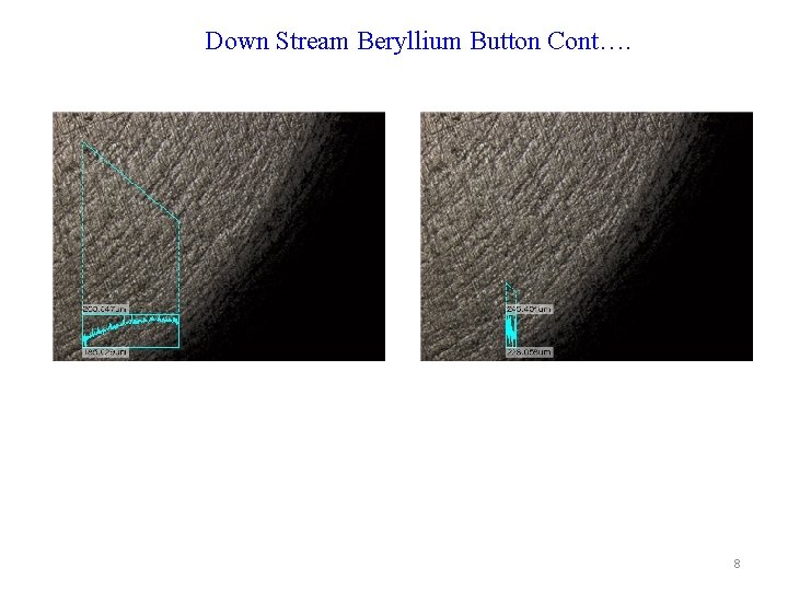 Down Stream Beryllium Button Cont…. 8 