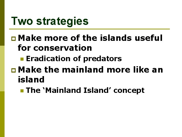 Two strategies p Make more of the islands useful for conservation n Eradication of