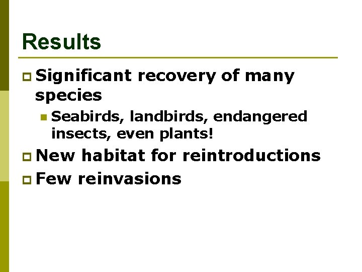 Results p Significant species n recovery of many Seabirds, landbirds, endangered insects, even plants!