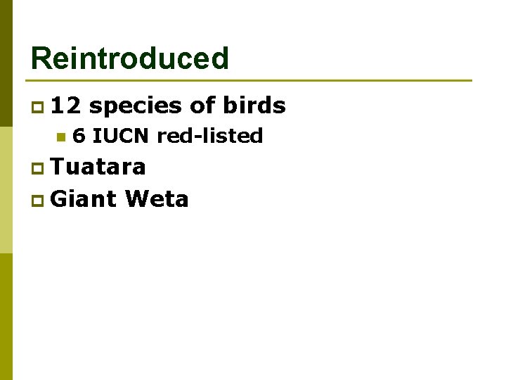 Reintroduced p 12 n species of birds 6 IUCN red-listed p Tuatara p Giant