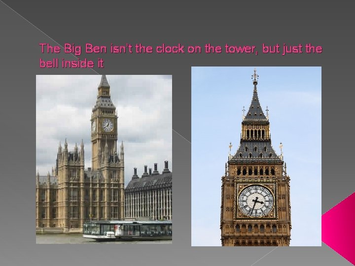 The Big Ben isn’t the clock on the tower, but just the bell inside