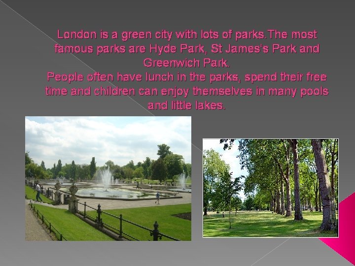 London is a green city with lots of parks. The most famous parks are