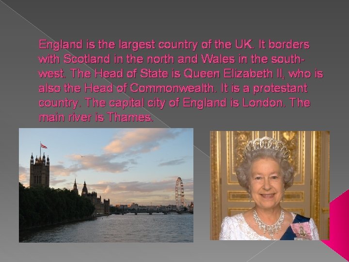 England is the largest country of the UK. It borders with Scotland in the